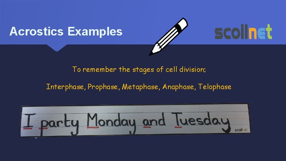 Acrostics Examples To remember the stages of cell division; Interphase, Prophase, Metaphase, Anaphase, Telophase