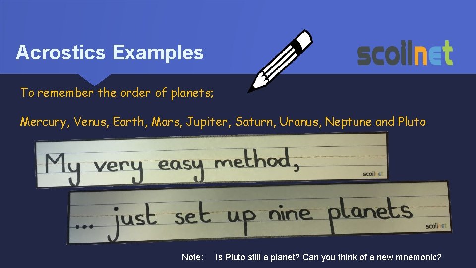 Acrostics Examples To remember the order of planets; Mercury, Venus, Earth, Mars, Jupiter, Saturn,