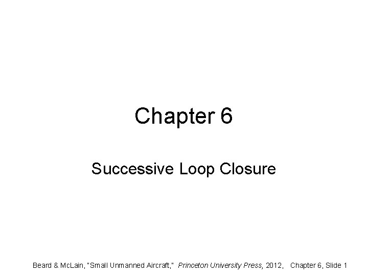 Chapter 6 Successive Loop Closure Beard & Mc. Lain, “Small Unmanned Aircraft, ” Princeton