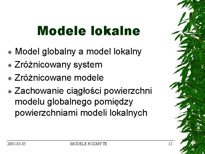 Modele lokalne Model globalny a model lokalny Zróżnicowany system Zróżnicowane modele Zachowanie ciągłości powierzchni