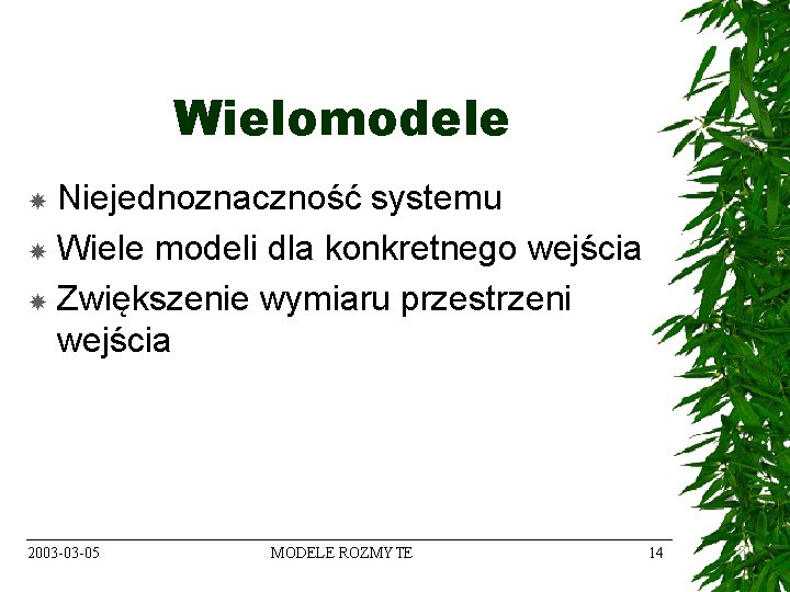 Wielomodele Niejednoznaczność systemu Wiele modeli dla konkretnego wejścia Zwiększenie wymiaru przestrzeni wejścia 2003 -03