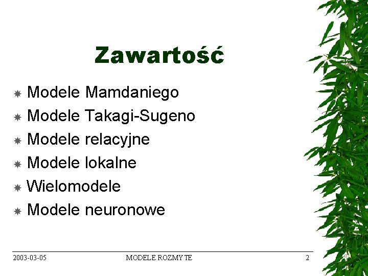 Zawartość Modele Mamdaniego Modele Takagi-Sugeno Modele relacyjne Modele lokalne Wielomodele Modele neuronowe 2003 -03