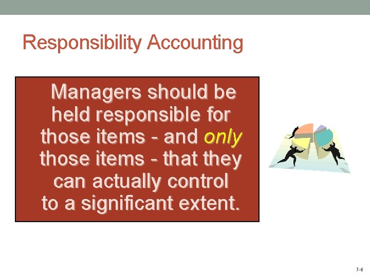 Responsibility Accounting Managers should be held responsible for those items - and only those