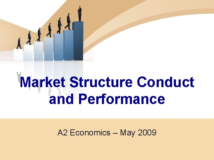 Market Structure Conduct and Performance A 2 Economics – May 2009 