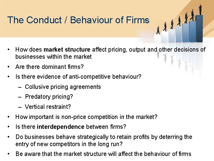 The Conduct / Behaviour of Firms • How does market structure affect pricing, output
