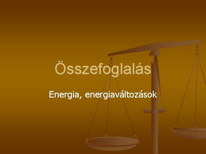 Összefoglalás Energia, energiaváltozások 