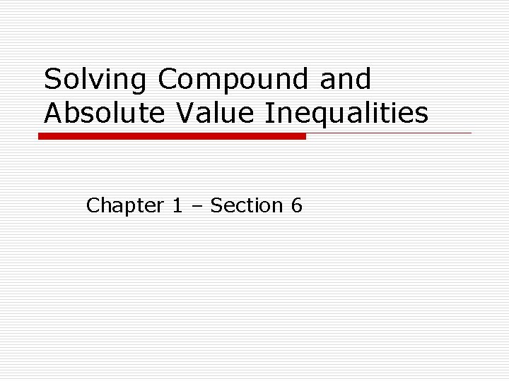 Solving Compound and Absolute Value Inequalities Chapter 1 – Section 6 