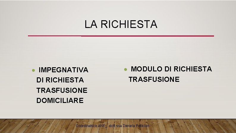 LA RICHIESTA IMPEGNATIVA DI RICHIESTA TRASFUSIONE DOMICILIARE MODULO DI RICHIESTA TRASFUSIONE Coordinatrice ANF_ dott.