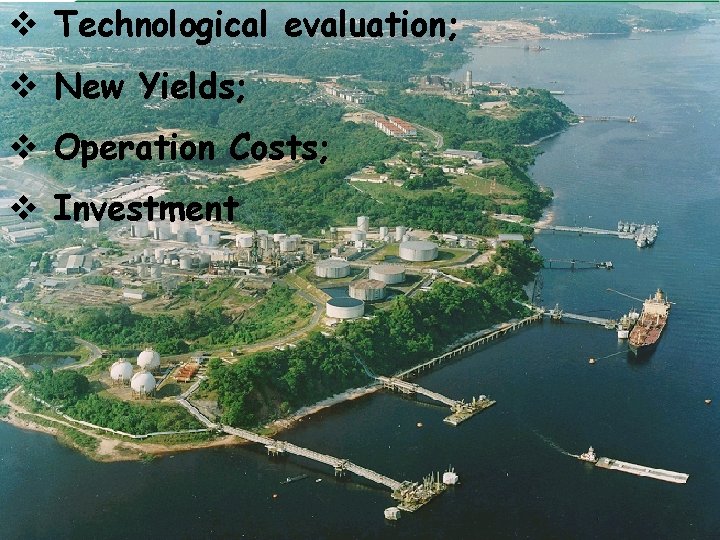 v Technological evaluation; v New Yields; v Operation Costs; v Investment 