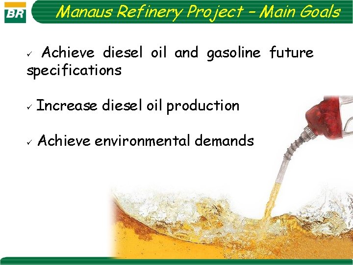 Manaus Refinery Project – Main Goals Achieve diesel oil and gasoline future specifications ü