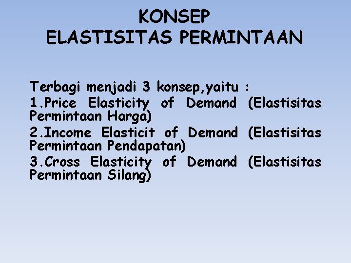 KONSEP ELASTISITAS PERMINTAAN Terbagi menjadi 3 konsep, yaitu 1. Price Elasticity of Demand Permintaan