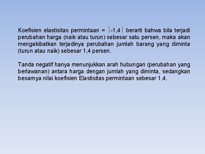 Koefisien elastisitas permintaan = -1, 4 berarti bahwa bila terjadi perubahan harga (naik atau