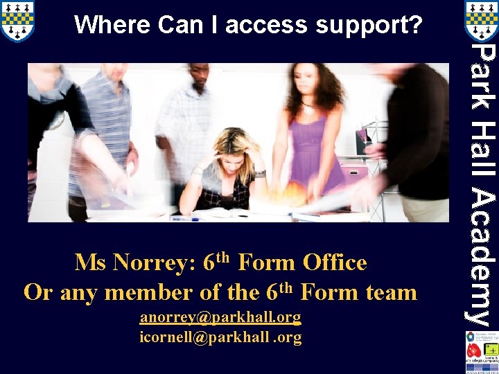 Where Can I access support? Ms Norrey: 6 th Form Office Or any member