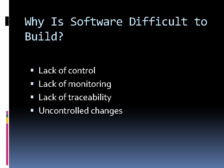 Why Is Software Difficult to Build? Lack of control Lack of monitoring Lack of