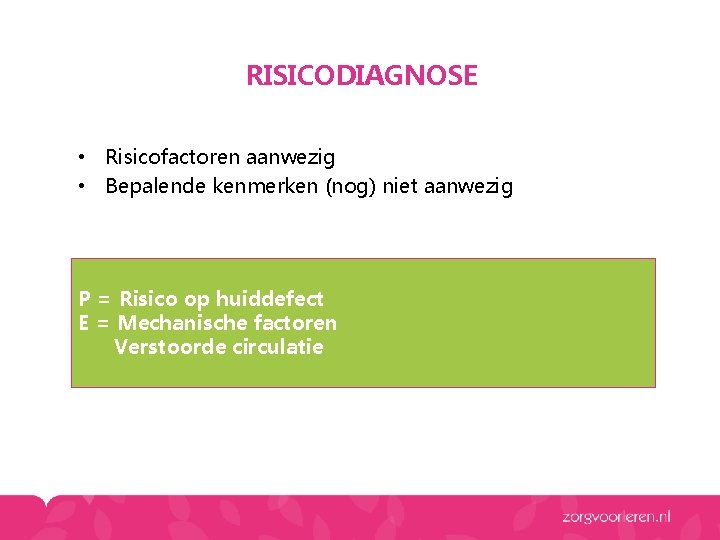 RISICODIAGNOSE • Risicofactoren aanwezig • Bepalende kenmerken (nog) niet aanwezig P = Risico op