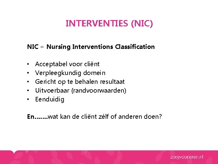 INTERVENTIES (NIC) NIC = Nursing Interventions Classification • • • Acceptabel voor cliënt Verpleegkundig