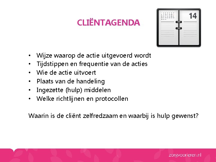 CLIËNTAGENDA • • • Wijze waarop de actie uitgevoerd wordt Tijdstippen en frequentie van