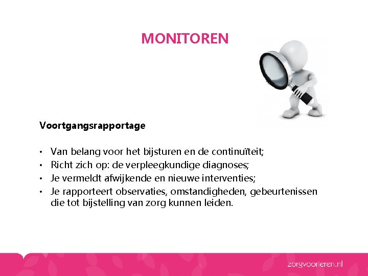 MONITOREN Voortgangsrapportage • • Van belang voor het bijsturen en de continuïteit; Richt zich