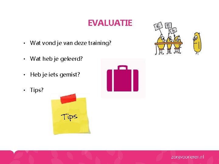 EVALUATIE • Wat vond je van deze training? • Wat heb je geleerd? •