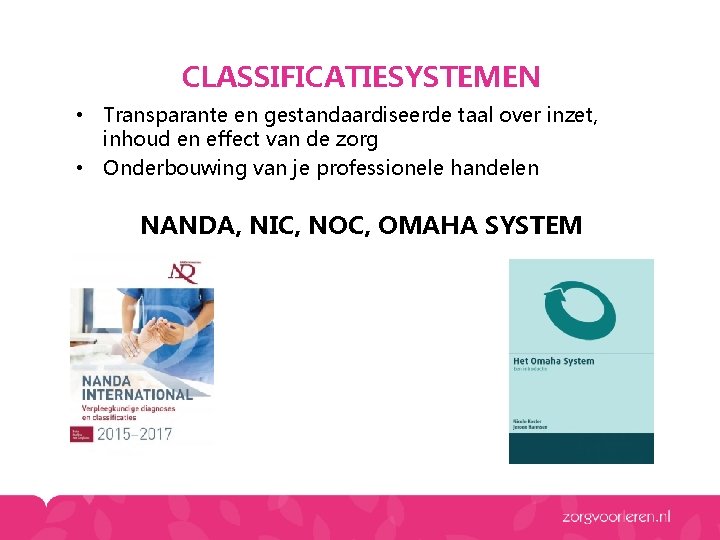 CLASSIFICATIESYSTEMEN • Transparante en gestandaardiseerde taal over inzet, inhoud en effect van de zorg