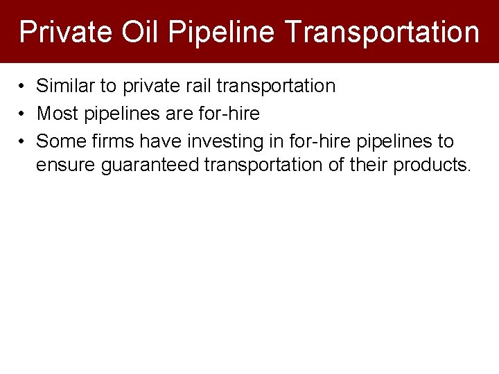 Private Oil Pipeline Transportation • Similar to private rail transportation • Most pipelines are