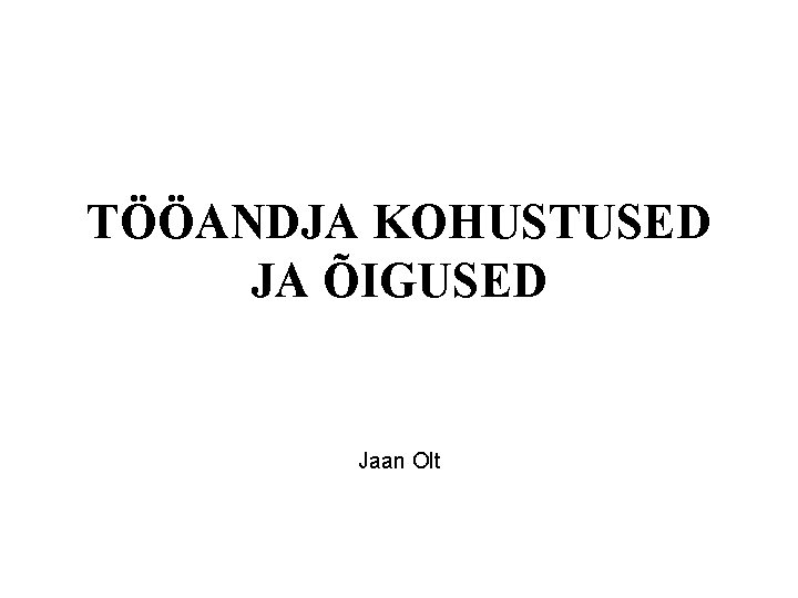 TÖÖANDJA KOHUSTUSED JA ÕIGUSED Jaan Olt 