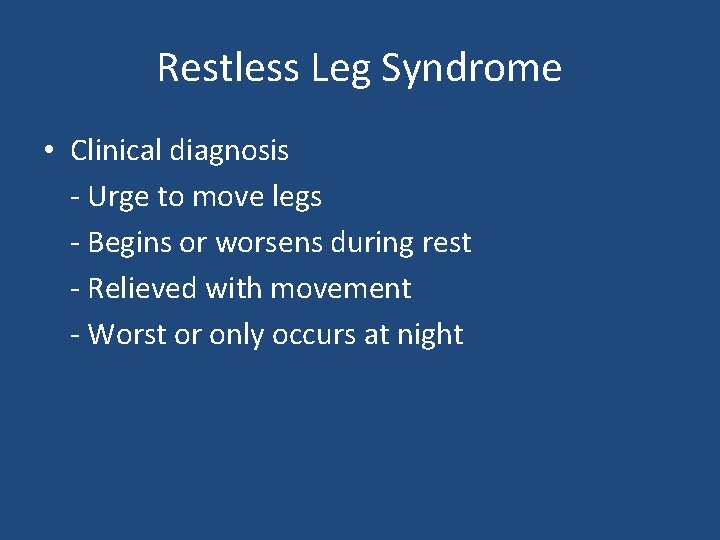 Restless Leg Syndrome • Clinical diagnosis - Urge to move legs - Begins or