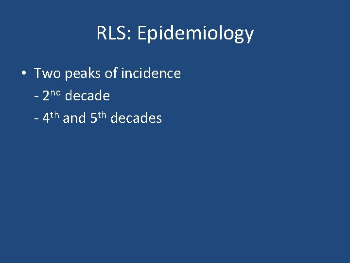 RLS: Epidemiology • Two peaks of incidence - 2 nd decade - 4 th