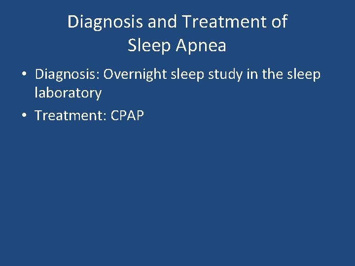 Diagnosis and Treatment of Sleep Apnea • Diagnosis: Overnight sleep study in the sleep