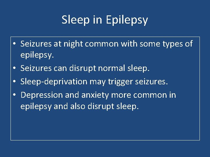 Sleep in Epilepsy • Seizures at night common with some types of epilepsy. •