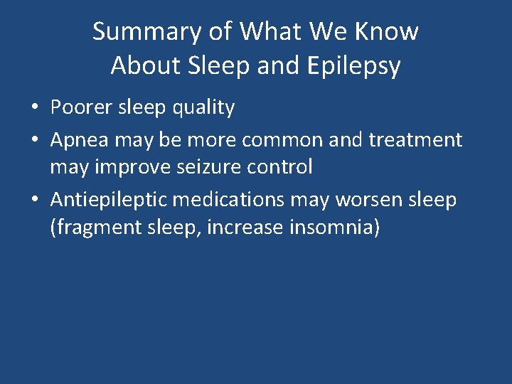 Summary of What We Know About Sleep and Epilepsy • Poorer sleep quality •