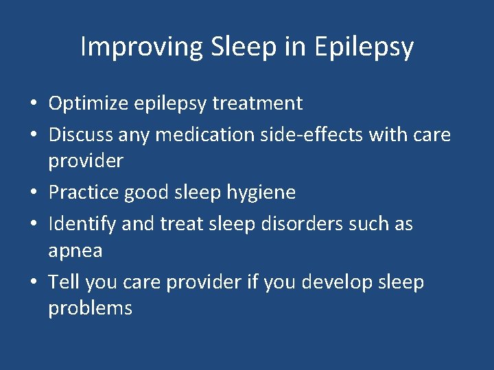 Improving Sleep in Epilepsy • Optimize epilepsy treatment • Discuss any medication side-effects with