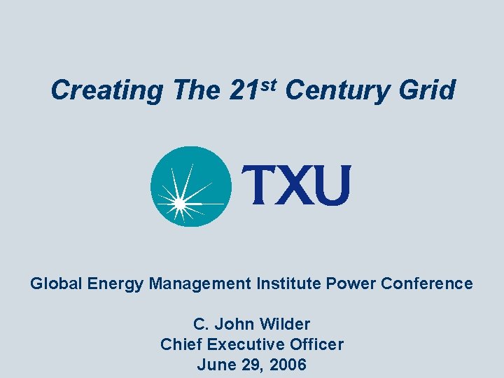 Creating The 21 st Century Grid Global Energy Management Institute Power Conference C. John