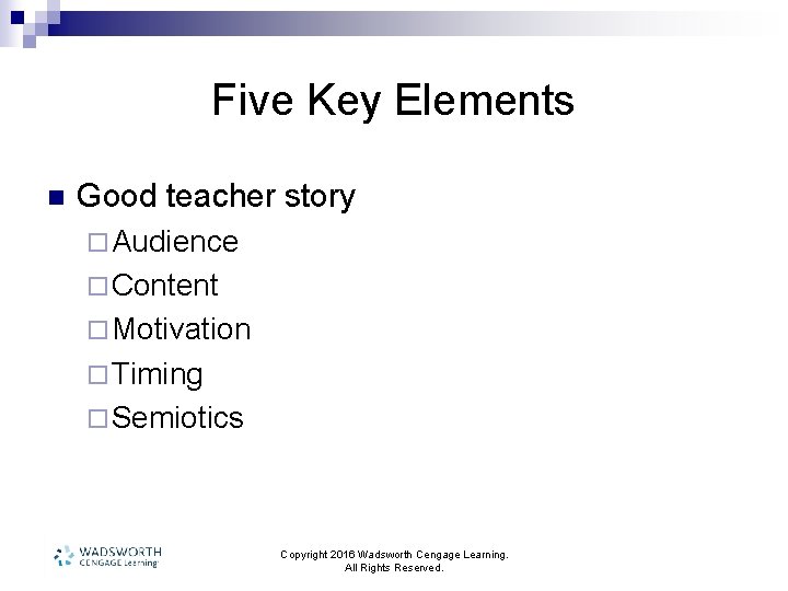 Five Key Elements n Good teacher story ¨ Audience ¨ Content ¨ Motivation ¨