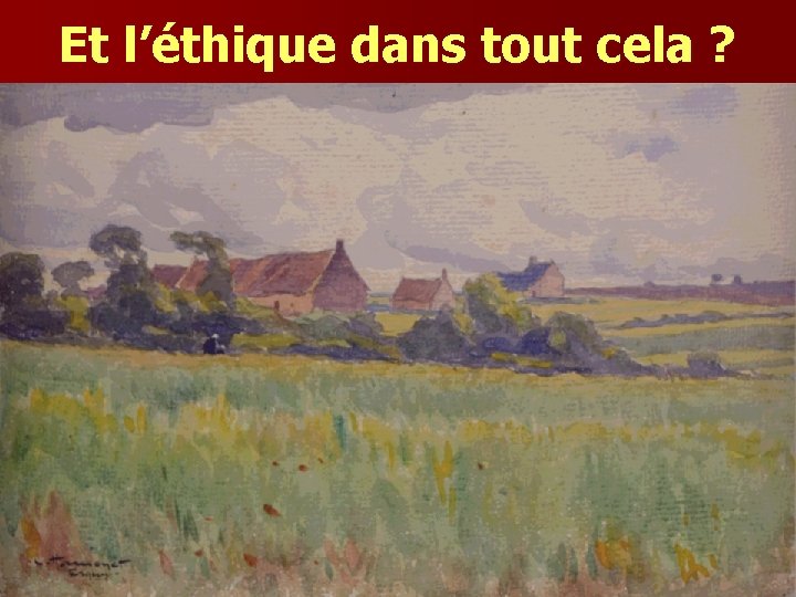 Et l’éthique dans tout cela ? 