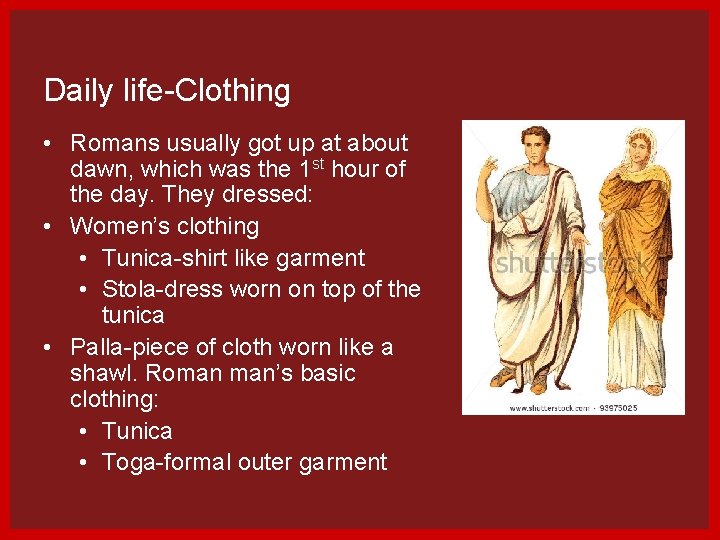 Daily life-Clothing • Romans usually got up at about dawn, which was the 1