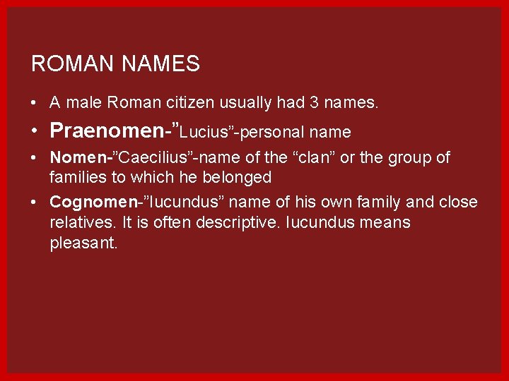 ROMAN NAMES • A male Roman citizen usually had 3 names. • Praenomen-”Lucius”-personal name