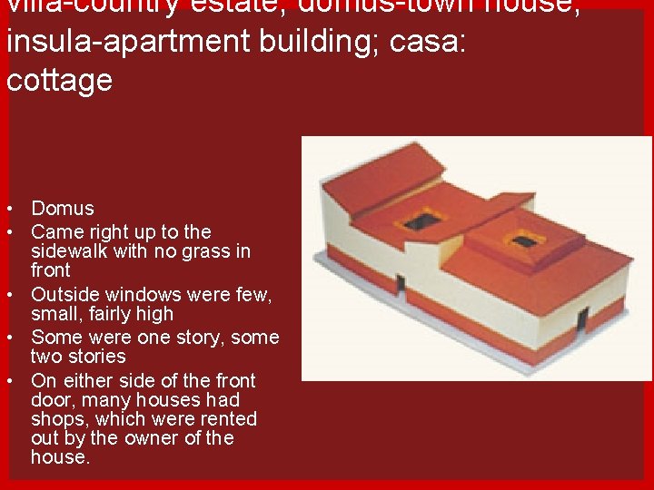 villa-country estate; domus-town house; insula-apartment building; casa: cottage • Domus • Came right up