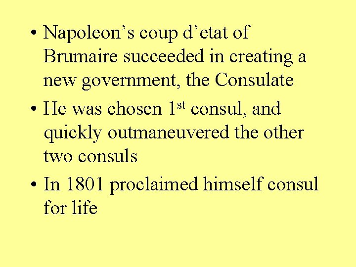  • Napoleon’s coup d’etat of Brumaire succeeded in creating a new government, the