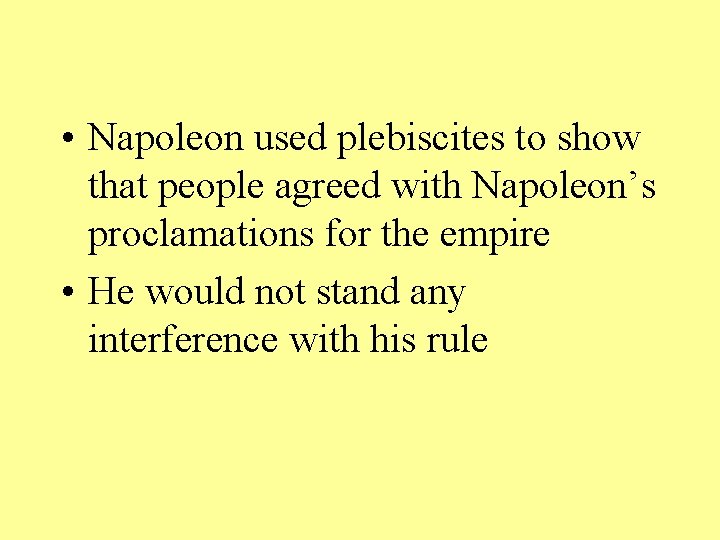  • Napoleon used plebiscites to show that people agreed with Napoleon’s proclamations for