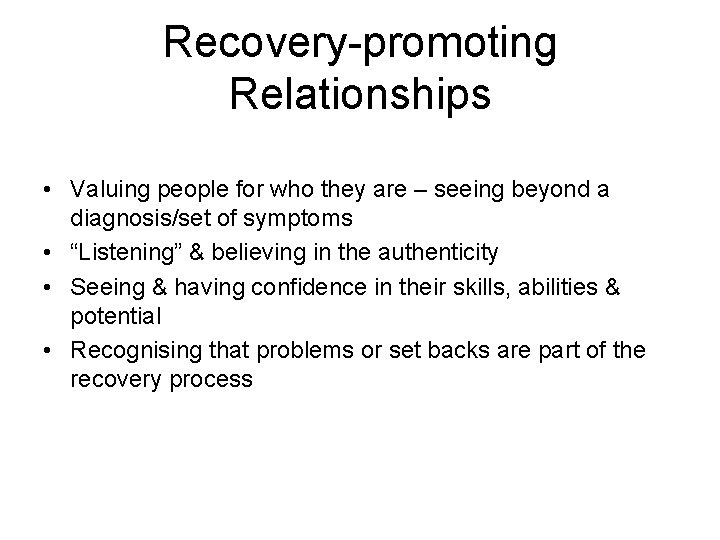 Recovery-promoting Relationships • Valuing people for who they are – seeing beyond a diagnosis/set