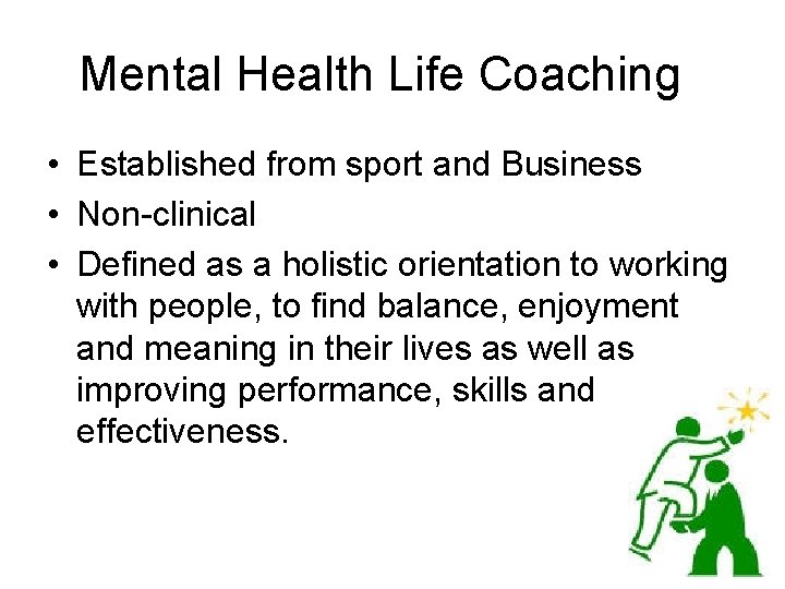 Mental Health Life Coaching • Established from sport and Business • Non-clinical • Defined