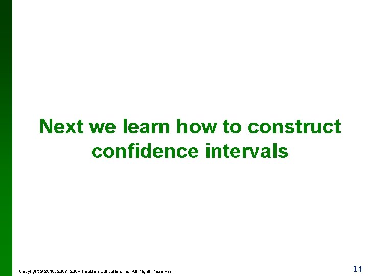 Next we learn how to construct confidence intervals Copyright © 2010, 2007, 2004 Pearson