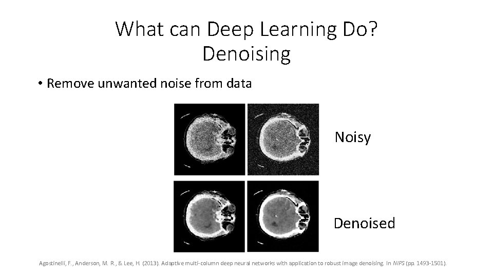 What can Deep Learning Do? Denoising • Remove unwanted noise from data Noisy Denoised What can Deep Learning Do? Denoising • Remove unwanted noise from data Noisy Denoised