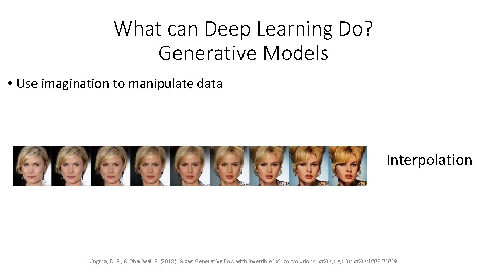 What can Deep Learning Do? Generative Models • Use imagination to manipulate data Interpolation What can Deep Learning Do? Generative Models • Use imagination to manipulate data Interpolation