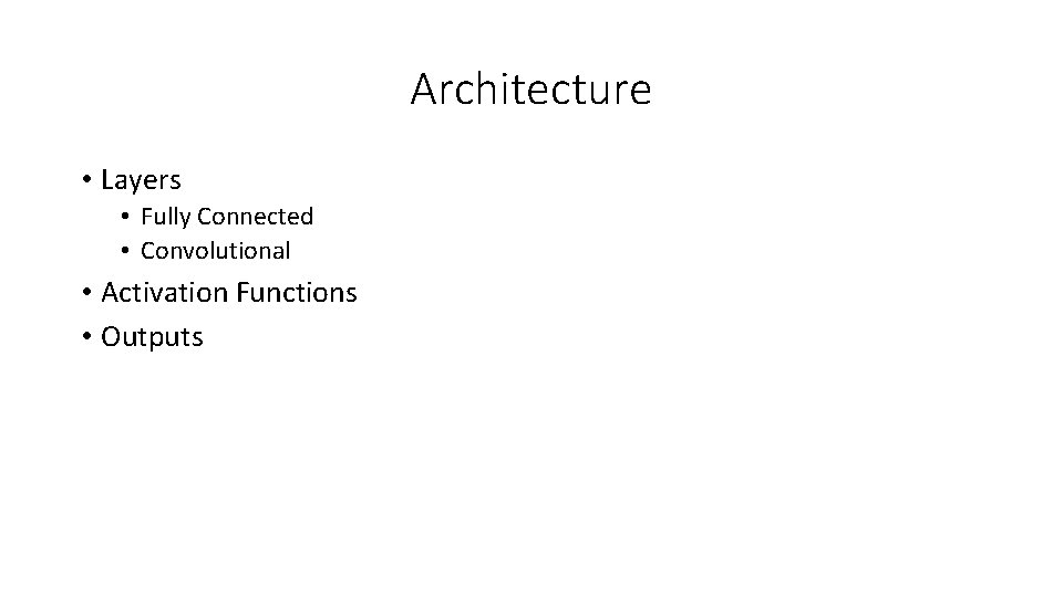 Architecture • Layers • Fully Connected • Convolutional • Activation Functions • Outputs Architecture • Layers • Fully Connected • Convolutional • Activation Functions • Outputs