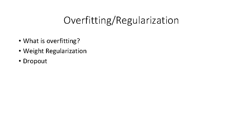 Overfitting/Regularization • What is overfitting? • Weight Regularization • Dropout Overfitting/Regularization • What is overfitting? • Weight Regularization • Dropout