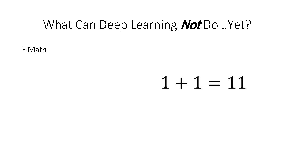 What Can Deep Learning Not Do…Yet? • Math What Can Deep Learning Not Do…Yet? • Math