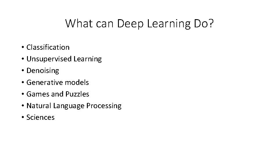 What can Deep Learning Do? • Classification • Unsupervised Learning • Denoising • Generative What can Deep Learning Do? • Classification • Unsupervised Learning • Denoising • Generative