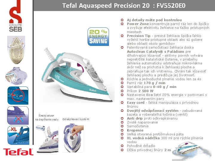 Tefal Aquaspeed Precision 20 : FV 5520 E 0 Široký otvor na dopĺňanie vody Tefal Aquaspeed Precision 20 : FV 5520 E 0 Široký otvor na dopĺňanie vody